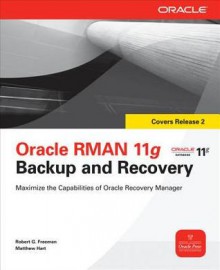 Oracle RMAN 11g Backup and Recovery - Robert G. Freeman, Matthew Hart