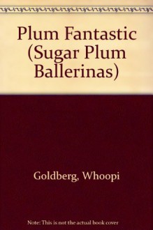 Plum Fantastic (Sugar Plum Ballerinas) - Whoopi Goldberg, Nancy Cato, Maryn Roos