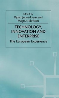 Technology, Innovation And Enterprise: The European Experience - Dylan Jones-Evans