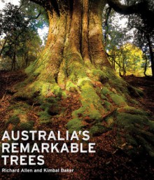 Australia's Remarkable Trees - Richard Allen, Kimbal Baker