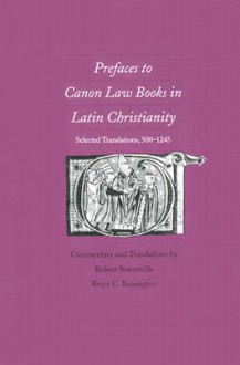 Prefaces to Canon Law Books in Latin Christianity: Selected Translations, 500-1245 - Robert Somerville