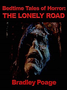 Bedtime Tales of Horror: The Lonely Road - Bradley Poage