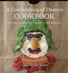 A Confederacy of Dunces Cookbook: Recipes from Ignatius J. Reilly's New Orleans - Cynthia LeJeune Nobles