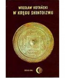 W kręgu shintoizmu: Przeszłość i jej tajemnice - Wiesław Kotański