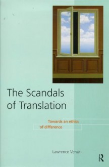 The Scandals of Translation: Towards an Ethics of Difference - Lawrence Venuti