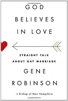 God Believes in Love: Straight Talk About Gay Marriage - Gene Robinson