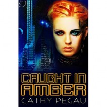 Caught in Amber - Cathy Pegau