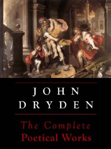 Dryden: The Complete Poetical Works (Annotated) - John Dryden