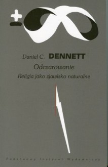 Odczarowanie. Religia jako zjawisko naturalne - Daniel C. Dennett