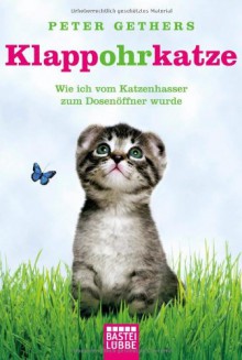 Klappohrkatze - Wie ich vom Katzenhasser zum Dosenöffner wurde - Peter Gethers