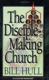 The Disciple-Making Church - Bill Hull