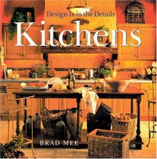 Design Is in the Details: Kitchens - Brad Mee