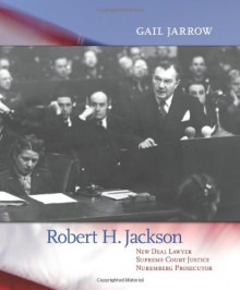 Robert H. Jackson: New Deal Lawyer, Supreme Court Justice, Nuremberg Prosecutor - Gail Jarrow