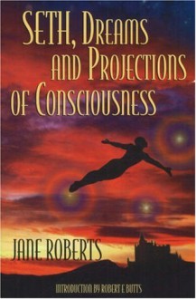 Seth, Dreams and Projections Of Consciousness - Jane Roberts, Seth (Spirit)