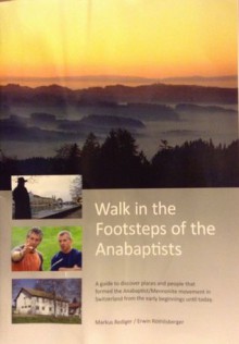 Walk in the Footsteps of the Anabaptists - Markus Rediger, Erwin Rothlisberger
