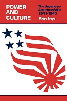 Power and Culture: The Japanese-American War, 1841-1945 - Akira Iriye