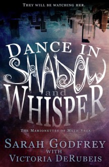 Dance in Shadow and Whisper - Sarah Godfrey, Victoria DeRubeis