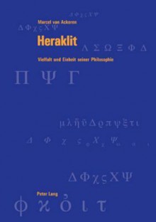 Heraklit: Vielfalt Und Einheit Seiner Philosophie - Marcel Van Ackeren