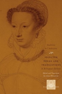 Selected Poems and Translations: A Bilingual Edition (The Other Voice in Early Modern Europe) - Madeleine de l'Aubespine, Anna Klosowska