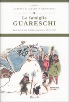 La Famiglia Guareschi. Racconti di una famiglia qualunque 1039-1952 (Guareschi, #1) - Giovannino Guareschi, Alberto Guareschi, Carlotta Guareschi