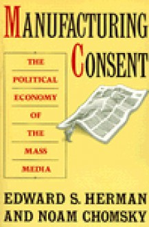 Manufacturing Consent: The Political Economy of the Mass Media - Noam Chomsky, Edward S. Herman