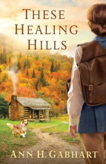 These Healing Hills - Ann H. Gabhart