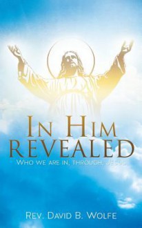 In Him Revealed - David B Wolfe