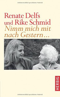 Nimm mich mit nach Gestern - Renate Delfs, Rike Schmid