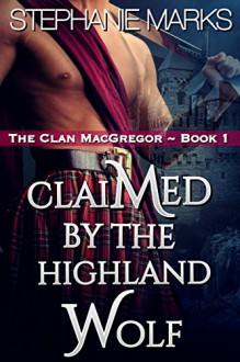 Claimed by the Highland Wolf (The Clan MacGregor Book 1) - Stephanie Marks