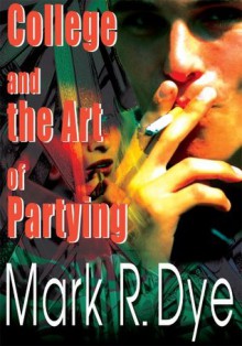 College and the Art of Partying - Mark Dye