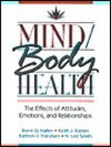 Mind/Body Health: The Effects Of Attitudes, Emotions, And Relationships - Brent Q. Hafen