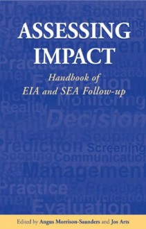 Assessing Impact: Handbook of EIA and SEA Follow-up - Jos Arts, Angus Morrison-Saunders