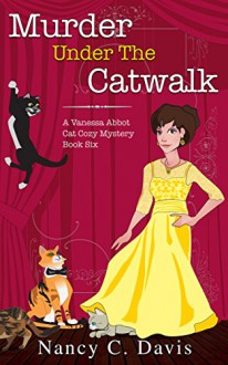 Murder Under The Catwalk (Vanessa Abbot Cat Cozy Mystery Series Book 6) - Nancy C. Davis