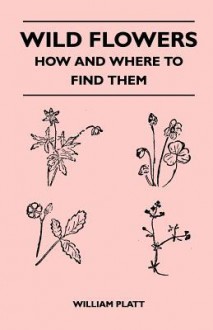 Wild Flowers - How and Where to Find Them - William Platt