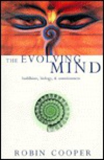 Evolving Mind: Buddhism, Biology and Consciousness - Robin Cooper