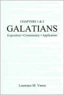 Galatians 1 & 2: Exposition, Commentary, Application - Laurence M. Vance