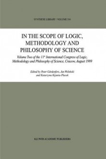 In the Scope of Logic, Methodology and Philosophy of Science: Volume Two of the 11th International Congress of Logic, Methodology and Philosophy of Science, Cracow, August 1999 - Peter Gärdenfors, Jan Wolenski, K. Kijania-Placek