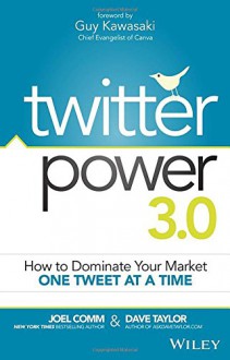 Twitter Power 3.0: How to Dominate Your Market One Tweet at a Time - Joel Comm, Dave Taylor, Guy Kawasaki