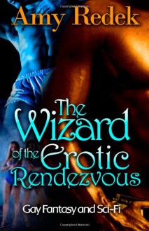 The Wizard of the Erotic Rendezvous - Gay Fantasy and Sci-Fi - Amy Redek