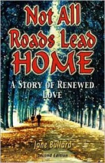 Not All Roads Lead Home: A Story of Renewed Love - Jane Bullard