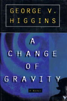 A Change of Gravity - George V. Higgins