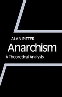 Anarchism: A Theoretical Analysis - Alan Ritter