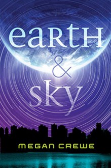 The Sky Trilogy Earth and Sky Book 1 - Megan Crewe