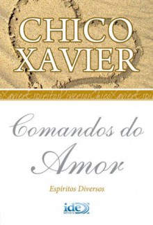 Comandos do Amor (Chico Xavier) (Portuguese Edition) - Francisco Cândido Xavier, Espíritos Diversos