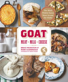 Goat: Meat, Milk, Cheese - Bruce Weinstein, Mark Scarbrough, Marcus Nilsson