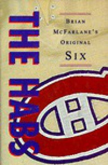 The Habs: Brian McFarlane's Original Six (The Original Six) - Brian McFarlane