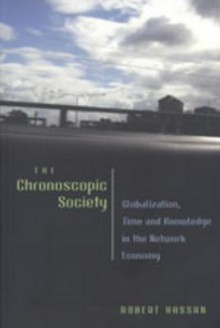 The Chronoscopic Society: Globalization, Time, And Knowledge In The Network Economy - Robert Hassan