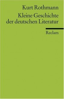 Kleine Geschichte Der Deutschen Literatur (Universal-Bibliothek ; Nr. 9906) - Kurt Rothmann