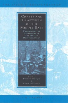 Crafts and Craftsmen of the Middle East: Fashioning the Individual in the Muslim Mediterranean - Randi Deguilhem, Suraiya Faroqhi