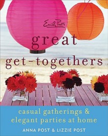 Emily Post's Great Get-Togethers: Casual Gatherings and Elegant Parties at Home - Anna Post, Lizzie Post